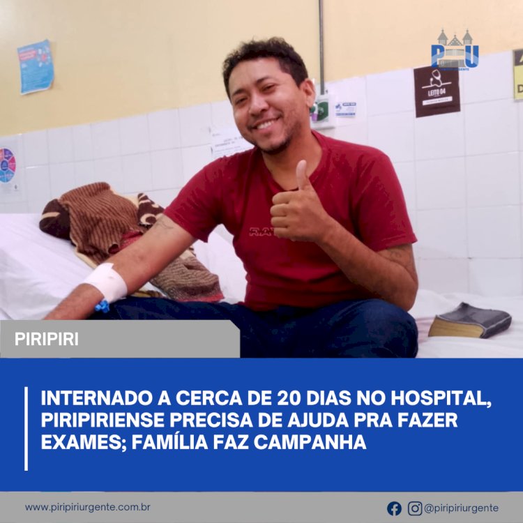 Internado a cerca de 20 dias no hospital, piripiriense precisa de ajuda pra fazer exames; família faz campanha